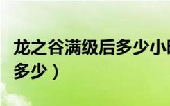 龙之谷满级后多少小时不能交易（龙之谷满级多少）