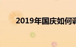 2019年国庆如何调休（应该怎么做）