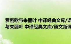 罗密欧与朱丽叶 中译经典文库/语文新课标必读文学名著（关于罗密欧与朱丽叶 中译经典文库/语文新课标必读文学名著介绍）