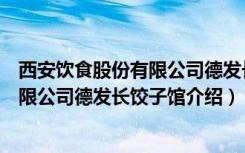 西安饮食股份有限公司德发长饺子馆（关于西安饮食股份有限公司德发长饺子馆介绍）