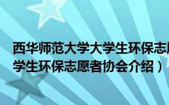 西华师范大学大学生环保志愿者协会（关于西华师范大学大学生环保志愿者协会介绍）