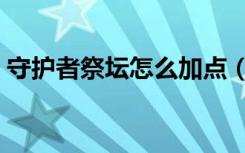 守护者祭坛怎么加点（守护者祭坛加点方法）