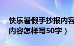 快乐暑假手抄报内容50字（快乐暑假手抄报内容怎样写50字）