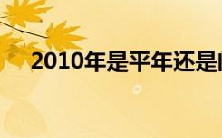 2010年是平年还是闰年（2010什么年）