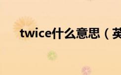 twice什么意思（英语twice什么意思）