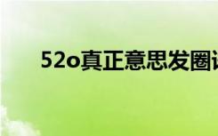 52o真正意思发圈语（52O真正意思）