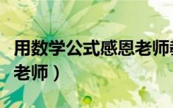 用数学公式感恩老师教师节（用数学公式感恩老师）