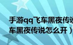 手游qq飞车黑夜传说什么时候出的?（qq飞车黑夜传说怎么开）