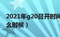 2021年g20召开时间（2021年g20召开是什么时候）