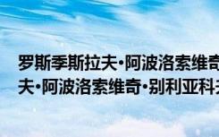 罗斯季斯拉夫·阿波洛索维奇·别利亚科夫（关于罗斯季斯拉夫·阿波洛索维奇·别利亚科夫介绍）