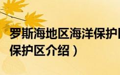 罗斯海地区海洋保护区（关于罗斯海地区海洋保护区介绍）