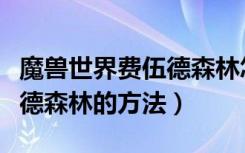 魔兽世界费伍德森林怎样去（去魔兽世界费伍德森林的方法）