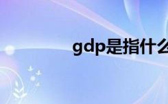 gdp是指什么（gdp介绍）