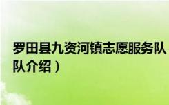 罗田县九资河镇志愿服务队（关于罗田县九资河镇志愿服务队介绍）