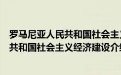 罗马尼亚人民共和国社会主义经济建设（关于罗马尼亚人民共和国社会主义经济建设介绍）