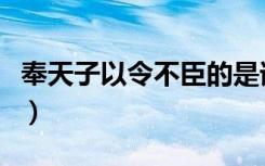 奉天子以令不臣的是谁（奉天子以令不臣简述）