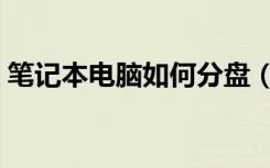 笔记本电脑如何分盘（笔记本电脑怎样分盘）