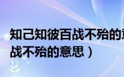 知己知彼百战不殆的意思和出处（知己知彼百战不殆的意思）