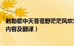 敕勒歌中天苍苍野茫茫风吹草低见牛羊的意思（敕勒歌原文内容及翻译）