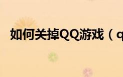 如何关掉QQ游戏（qq游戏人生怎么关闭）