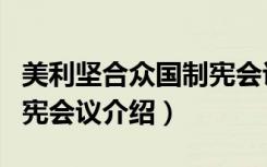 美利坚合众国制宪会议（关于美利坚合众国制宪会议介绍）