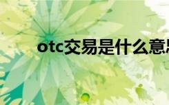 otc交易是什么意思（otc交易介绍）