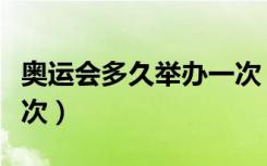 奥运会多久举办一次（奥运会多长时间举办一次）