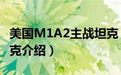 美国M1A2主战坦克（关于美国M1A2主战坦克介绍）