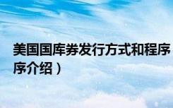 美国国库券发行方式和程序（关于美国国库券发行方式和程序介绍）