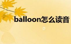 balloon怎么读音（balloon的意思）