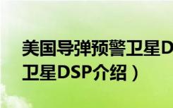 美国导弹预警卫星DSP（关于美国导弹预警卫星DSP介绍）