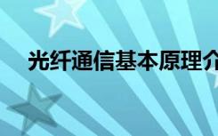 光纤通信基本原理介绍（光纤通信简介）