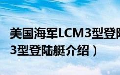 美国海军LCM3型登陆艇（关于美国海军LCM3型登陆艇介绍）