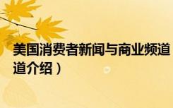 美国消费者新闻与商业频道（关于美国消费者新闻与商业频道介绍）