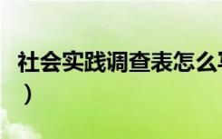 社会实践调查表怎么写（如何写社会实践调查）