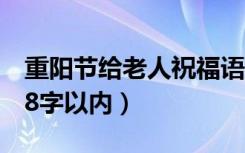 重阳节给老人祝福语8字以内（重阳节祝福语8字以内）