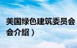 美国绿色建筑委员会（关于美国绿色建筑委员会介绍）