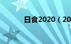 日食2020（2020的日食介绍）