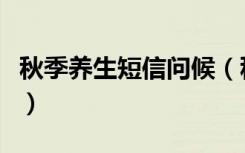 秋季养生短信问候（秋季养生问候短信怎么发）