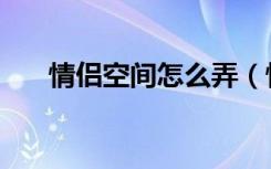 情侣空间怎么弄（情侣空间开通方法）