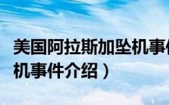 美国阿拉斯加坠机事件（关于美国阿拉斯加坠机事件介绍）