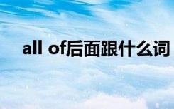 all of后面跟什么词（all of后面跟什么）