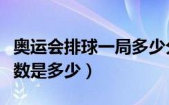 奥运会排球一局多少分（奥运会排球一局的分数是多少）