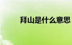 拜山是什么意思（拜山就是扫墓）