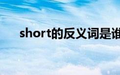 short的反义词是谁（short的反义词）