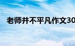 老师并不平凡作文300字（老师并不平凡）