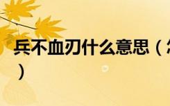 兵不血刃什么意思（怎么理解兵不血刃的意思）