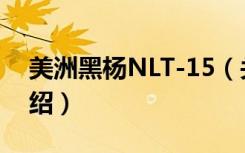 美洲黑杨NLT-15（关于美洲黑杨NLT-15介绍）