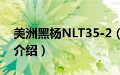 美洲黑杨NLT35-2（关于美洲黑杨NLT35-2介绍）