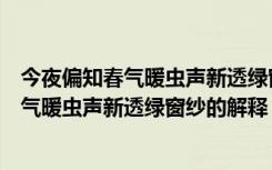 今夜偏知春气暖虫声新透绿窗纱的意思是什么（今夜偏知春气暖虫声新透绿窗纱的解释）